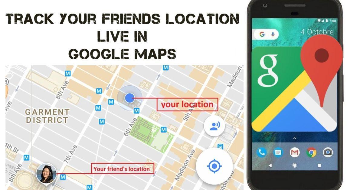 how to track friends to live locations via google maps
