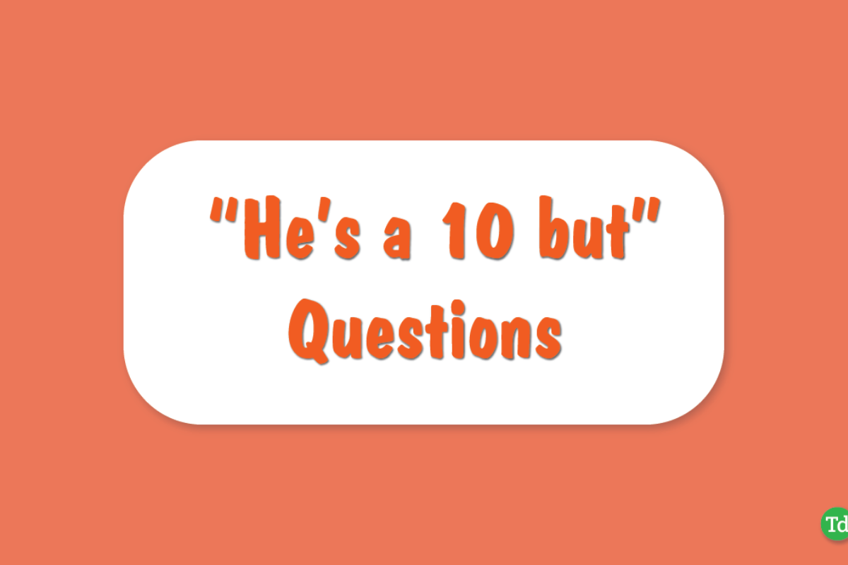 He's a 10 But Questions